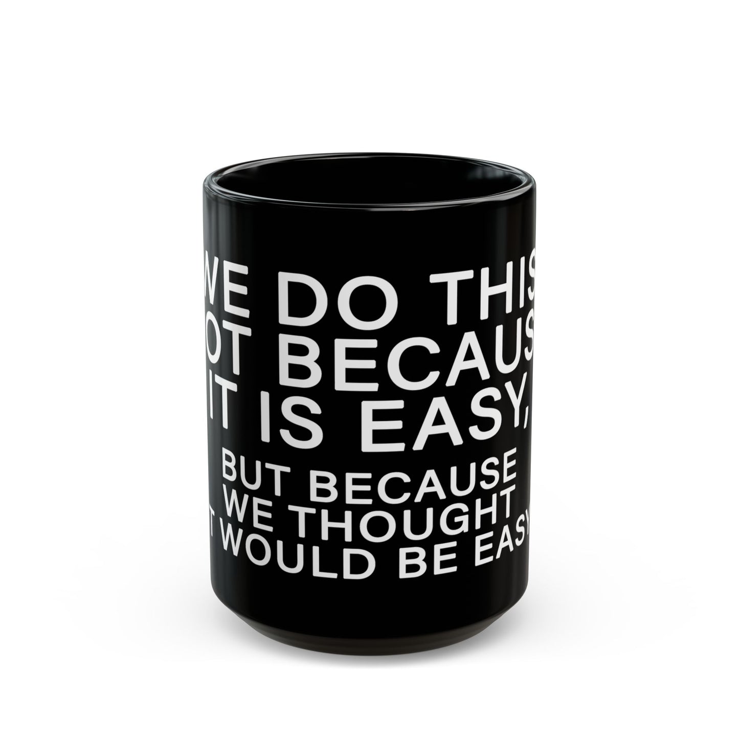 WE DO THIS NOT BECAUSE IT IS EASY, BUT BECAUSE WE THOUGHT IT WOULD BE EASY. Motivational Black Mug - Inspirational Coffee Cup, Office Desk Accessory, Daily Shop Affirmation, Unique Garage Gift, Hot-Lap.com
