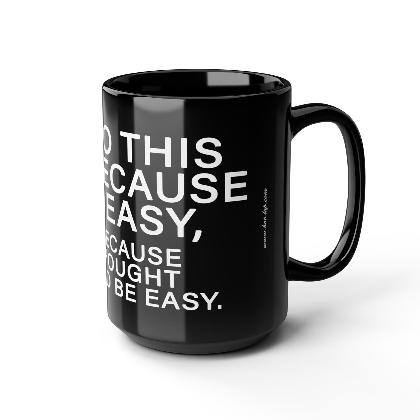 WE DO THIS NOT BECAUSE IT IS EASY, BUT BECAUSE WE THOUGHT IT WOULD BE EASY. Motivational Black Mug - Inspirational Coffee Cup, Office Desk Accessory, Daily Shop Affirmation, Unique Garage Gift, Hot-Lap.com