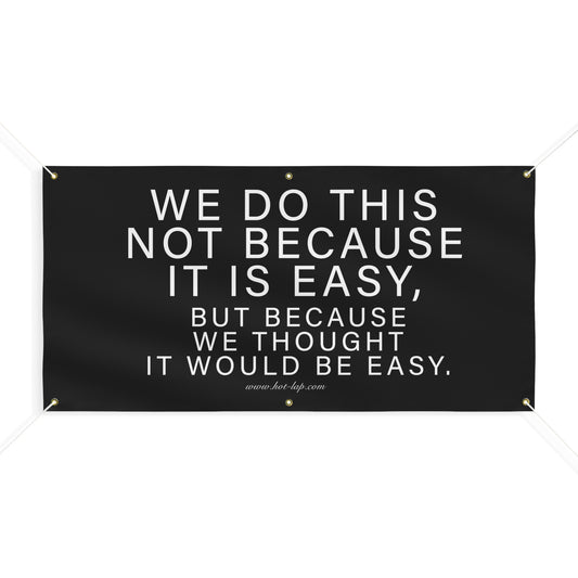 WE DO THIS NOT BECAUSE IT IS EASY, BUT BECAUSE WE THOUGHT IT WOULD BE EASY. Motivational Wall Banner, Inspirational Shop Sign, Office Wall Art, Quote Banner for Garage, Shop Flag, Hot-Lap.com