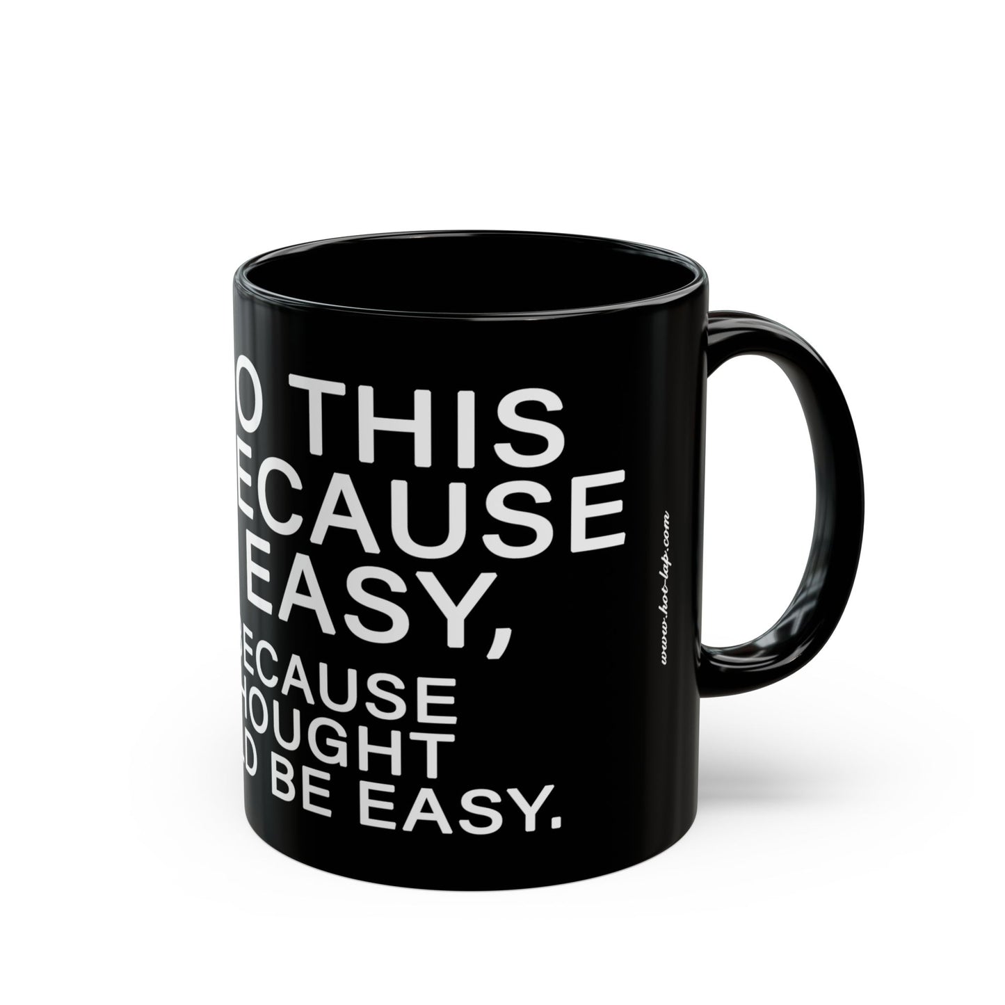 WE DO THIS NOT BECAUSE IT IS EASY, BUT BECAUSE WE THOUGHT IT WOULD BE EASY. Motivational Black Mug - Inspirational Coffee Cup, Office Desk Accessory, Daily Shop Affirmation, Unique Garage Gift, Hot-Lap.com