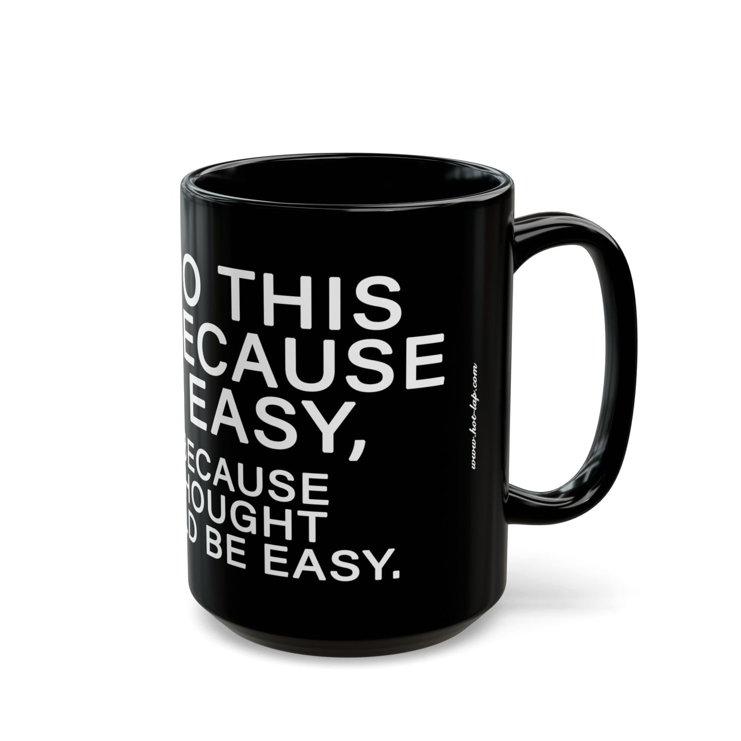WE DO THIS NOT BECAUSE IT IS EASY, BUT BECAUSE WE THOUGHT IT WOULD BE EASY. Motivational Black Mug - Inspirational Coffee Cup, Office Desk Accessory, Daily Shop Affirmation, Unique Garage Gift, Hot-Lap.com