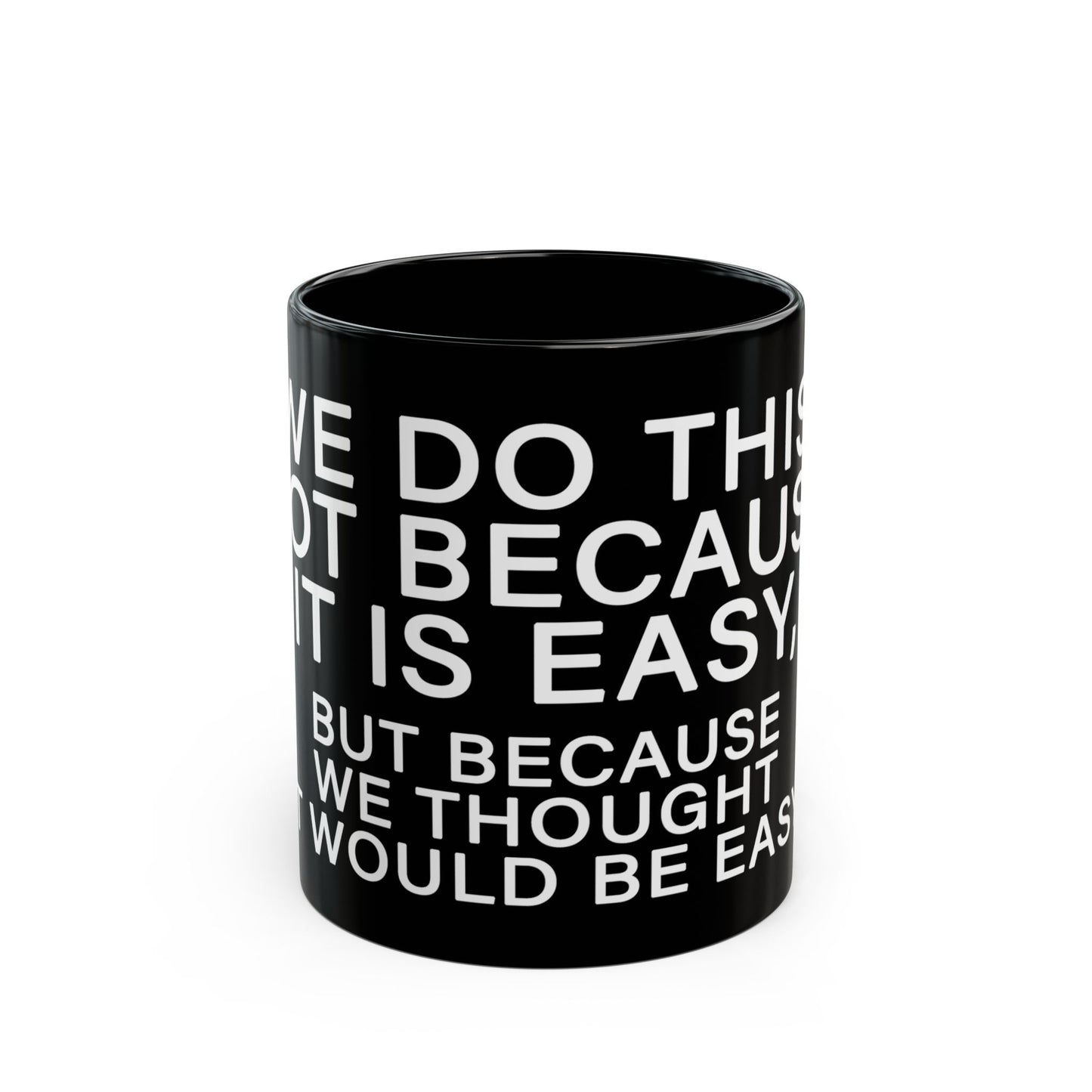 WE DO THIS NOT BECAUSE IT IS EASY, BUT BECAUSE WE THOUGHT IT WOULD BE EASY. Motivational Black Mug - Inspirational Coffee Cup, Office Desk Accessory, Daily Shop Affirmation, Unique Garage Gift, Hot-Lap.com