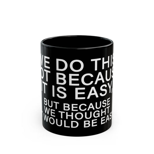 WE DO THIS NOT BECAUSE IT IS EASY, BUT BECAUSE WE THOUGHT IT WOULD BE EASY. Motivational Black Mug - Inspirational Coffee Cup, Office Desk Accessory, Daily Shop Affirmation, Unique Garage Gift, Hot-Lap.com