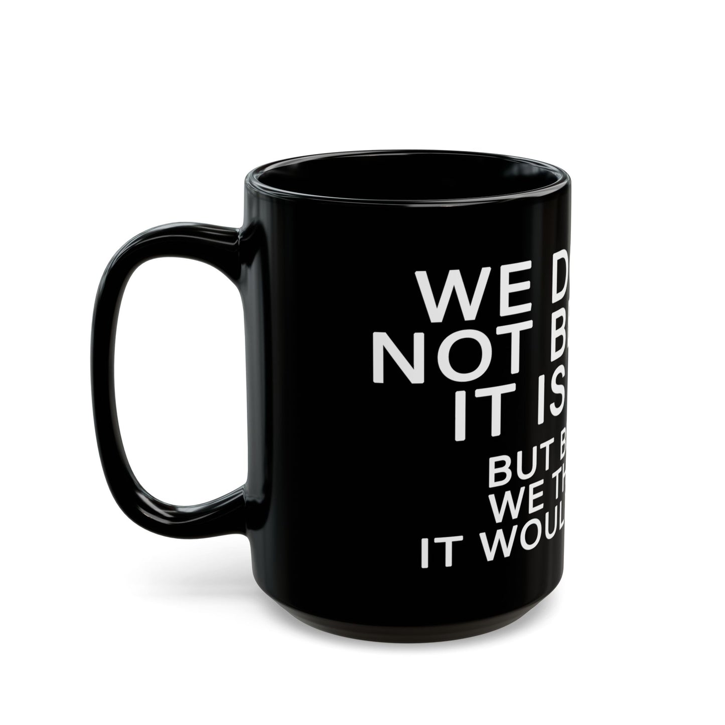 WE DO THIS NOT BECAUSE IT IS EASY, BUT BECAUSE WE THOUGHT IT WOULD BE EASY. Motivational Black Mug - Inspirational Coffee Cup, Office Desk Accessory, Daily Shop Affirmation, Unique Garage Gift, Hot-Lap.com